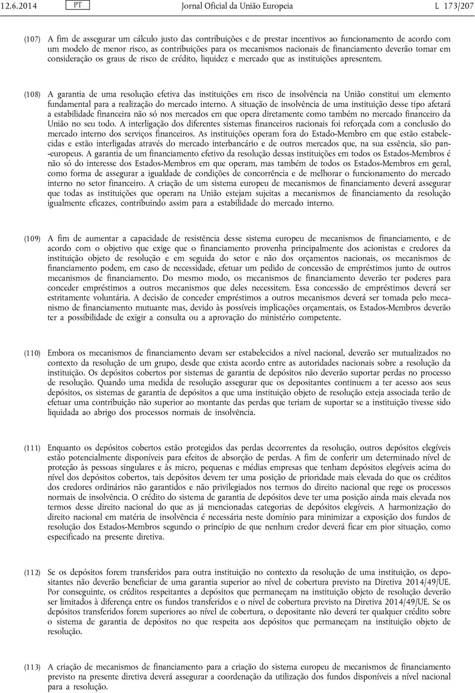 (108) A garantia de uma resolução efetiva das instituições em risco de insolvência na União constitui um elemento fundamental para a realização do mercado interno.