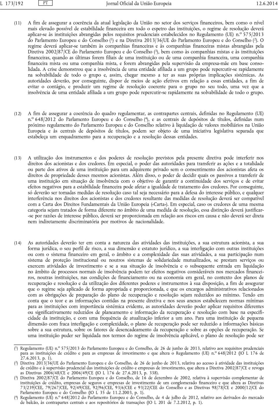 instituições, o regime de resolução deverá aplicar-se às instituições abrangidas pelos requisitos prudenciais estabelecidos no Regulamento (UE) n.