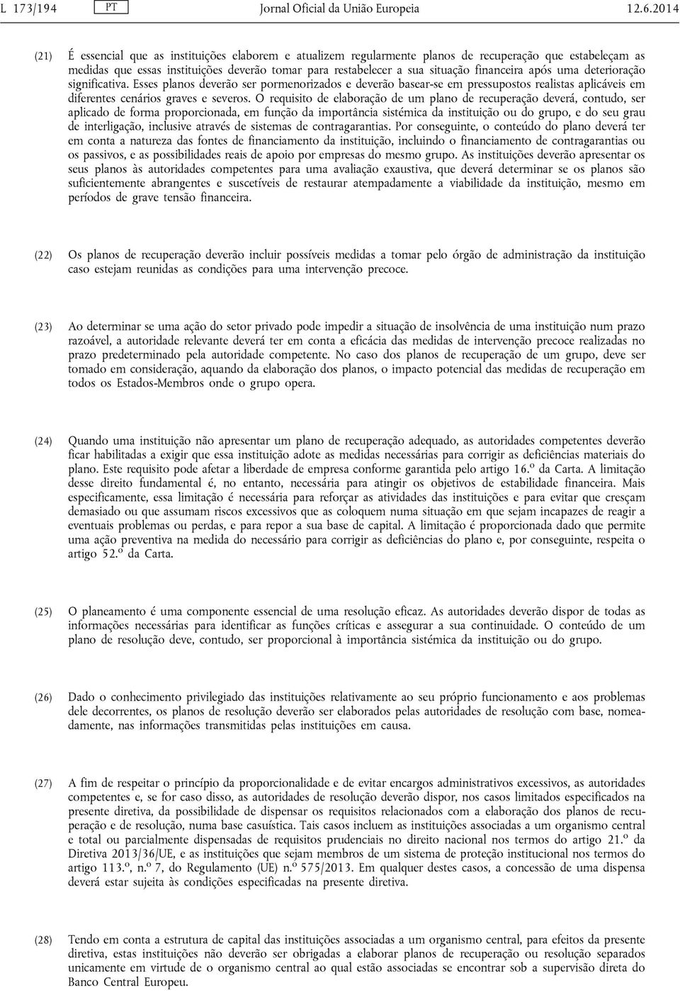 financeira após uma deterioração significativa. Esses planos deverão ser pormenorizados e deverão basear-se em pressupostos realistas aplicáveis em diferentes cenários graves e severos.