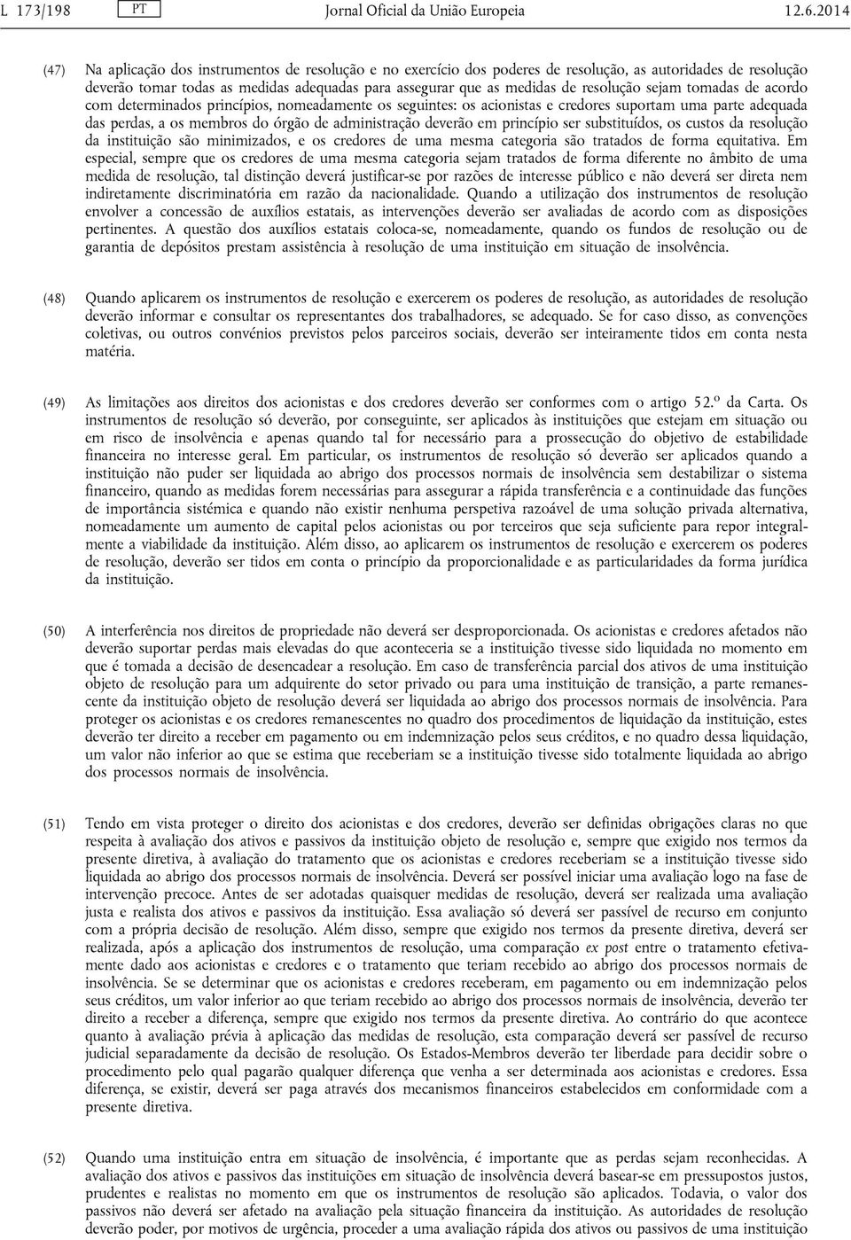 resolução sejam tomadas de acordo com determinados princípios, nomeadamente os seguintes: os acionistas e credores suportam uma parte adequada das perdas, a os membros do órgão de administração