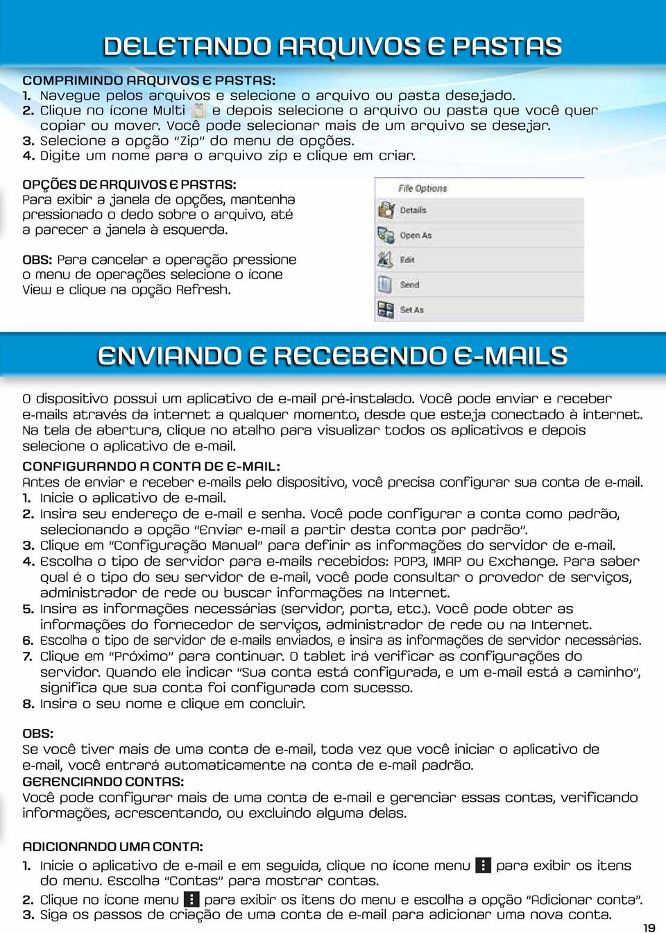 Digite um nome para o arquivo zip e clique em criar. Opções de arquivos e pastas: Para exibir a janela de opções, mantenha pressionado o dedo sobre o arquivo, até a parecer a janela à esquerda.