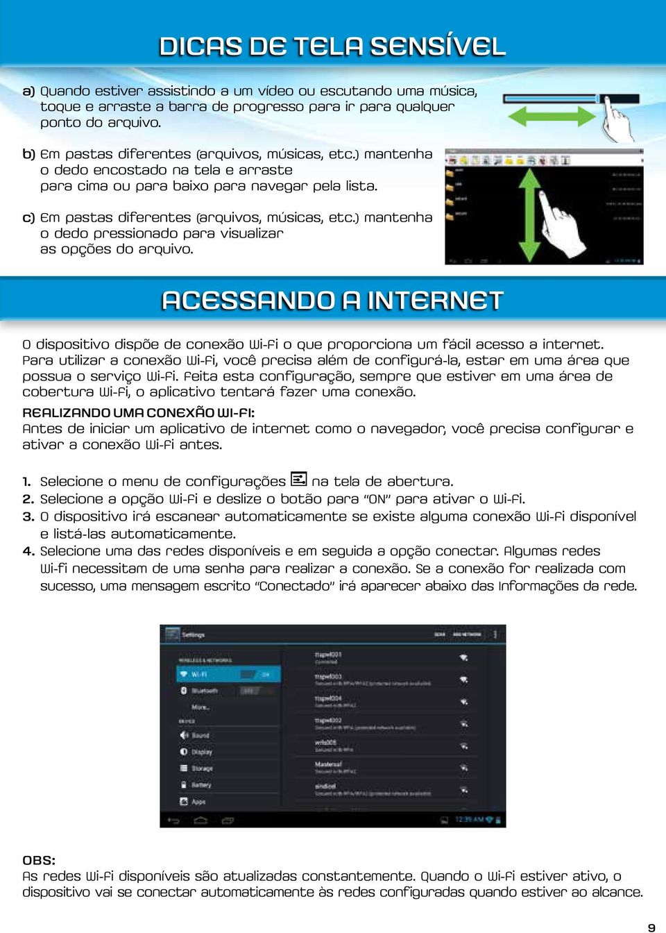 ) mantenha o dedo pressionado para visualizar as opções do arquivo. Acessando a internet O dispositivo dispõe de conexão Wi-Fi o que proporciona um fácil acesso a internet.