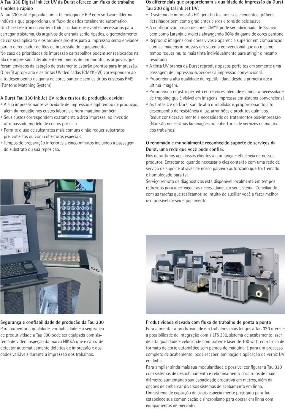 Os arquivos de entrada serão ripados, o gerenciamento de cor será aplicado e os arquivos prontos para a impressão serão enviados para o gerenciador de filas de impressão do equipamento.