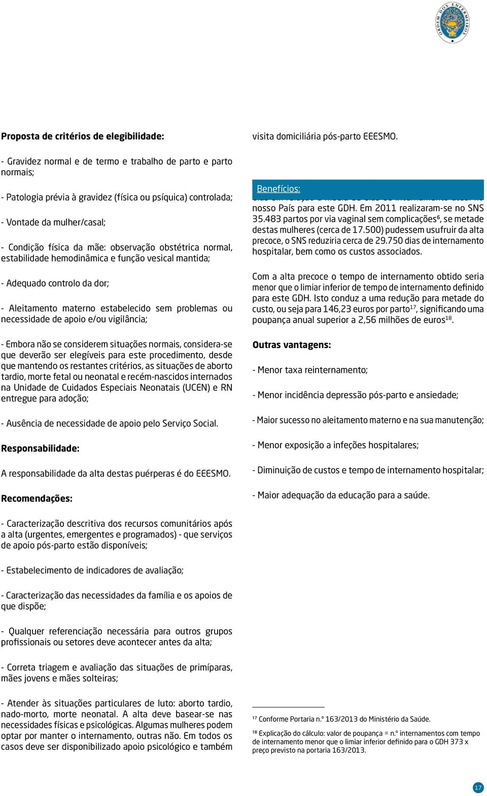 de apoio e/ou vigilância; - Embora não se considerem situações normais, considera-se que deverão ser elegíveis para este procedimento, desde que mantendo os restantes critérios, as situações de