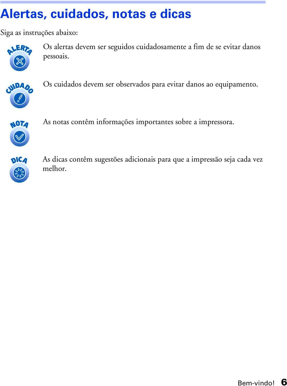 Os cuidados devem ser observados para evitar danos ao equipamento.