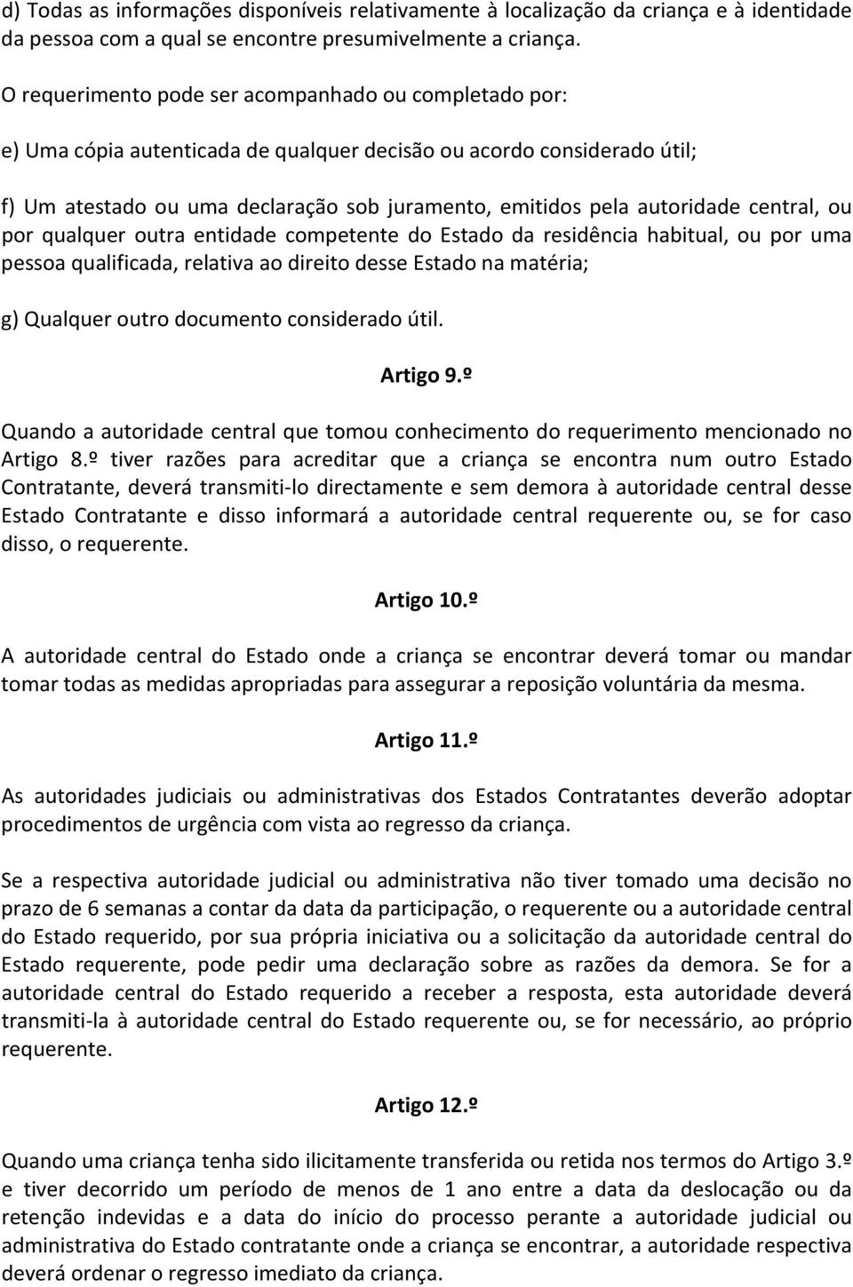 autoridade central, ou por qualquer outra entidade competente do Estado da residência habitual, ou por uma pessoa qualificada, relativa ao direito desse Estado na matéria; g) Qualquer outro documento