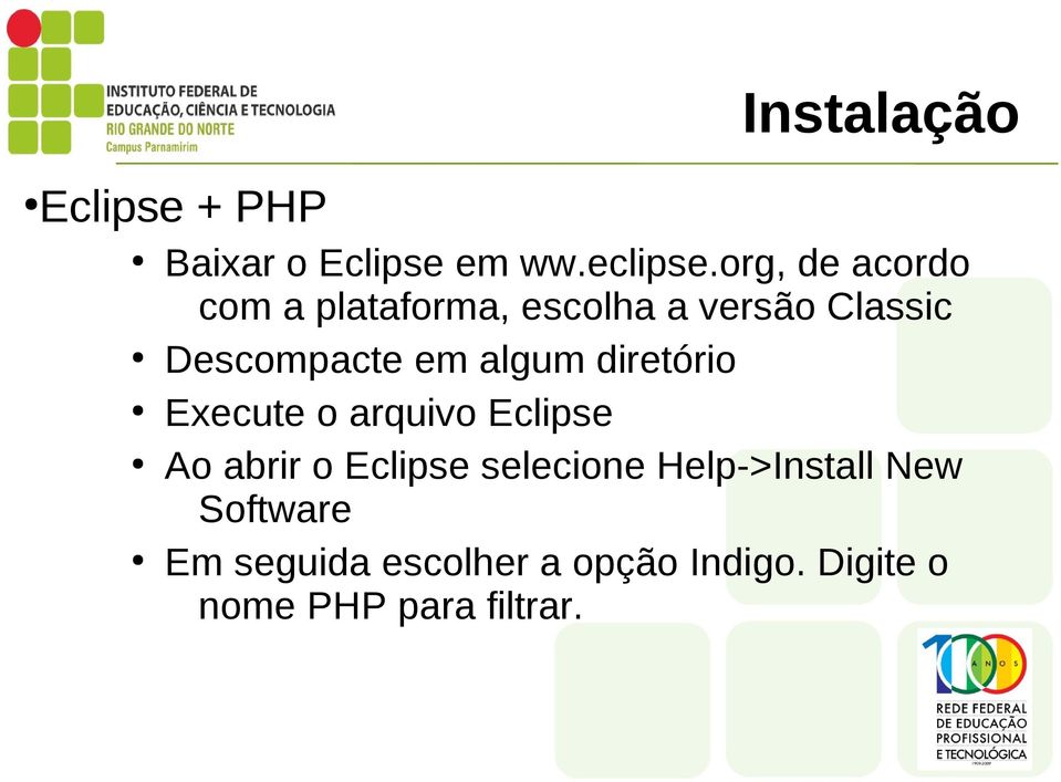 algum diretório Execute o arquivo Eclipse Ao abrir o Eclipse selecione