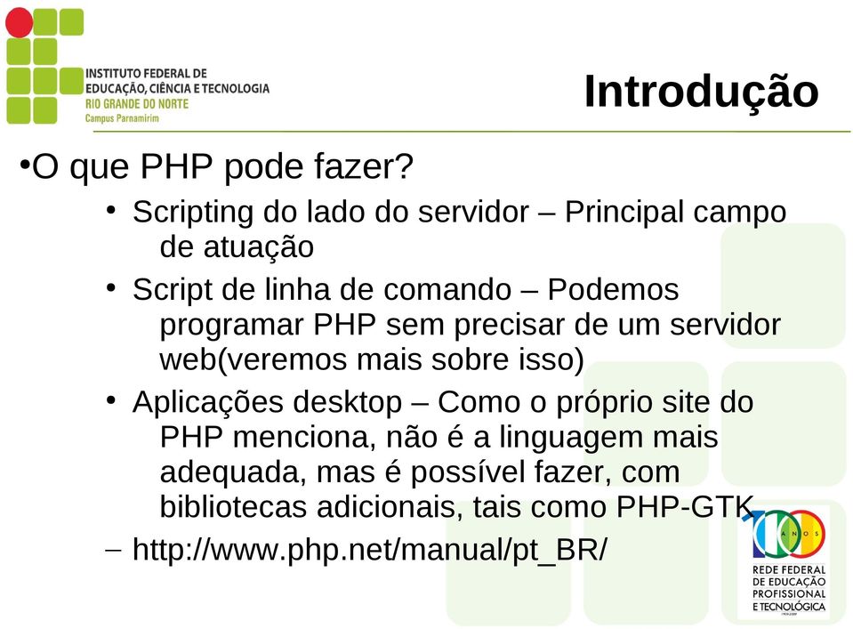 Podemos programar PHP sem precisar de um servidor web(veremos mais sobre isso) Aplicações