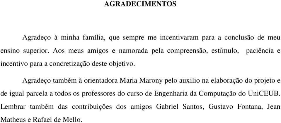 Agradeço também à orientadora Maria Marony pelo auxilio na elaboração do projeto e de igual parcela a todos os professores do