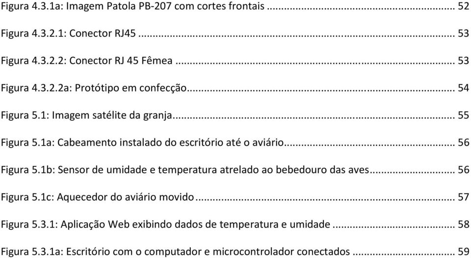 1a: Cabeamento instalado do escritório até o aviário... 56 Figura 5.1b: Sensor de umidade e temperatura atrelado ao bebedouro das aves.