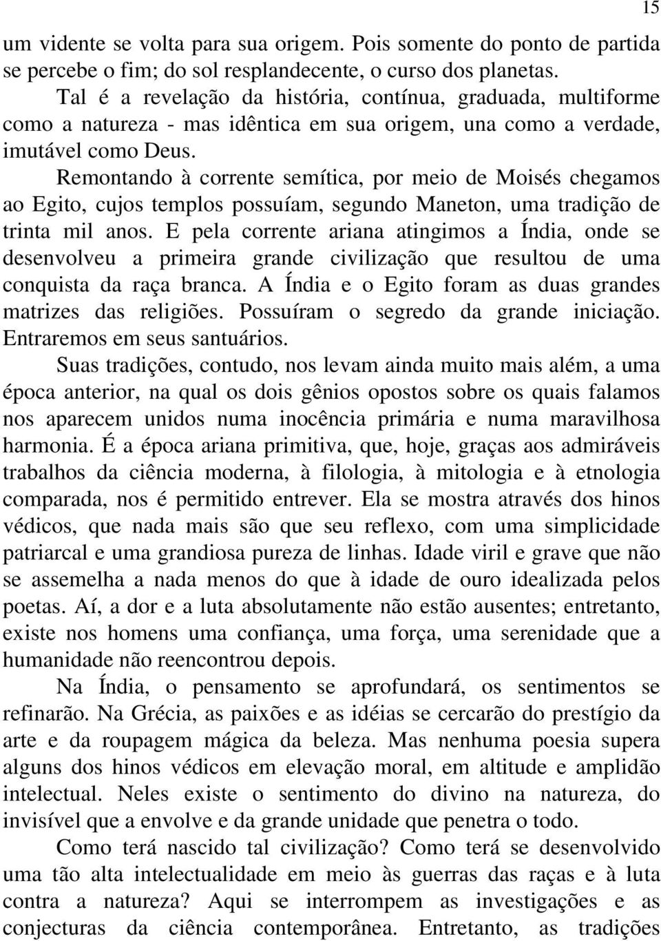 Remontando à corrente semítica, por meio de Moisés chegamos ao Egito, cujos templos possuíam, segundo Maneton, uma tradição de trinta mil anos.