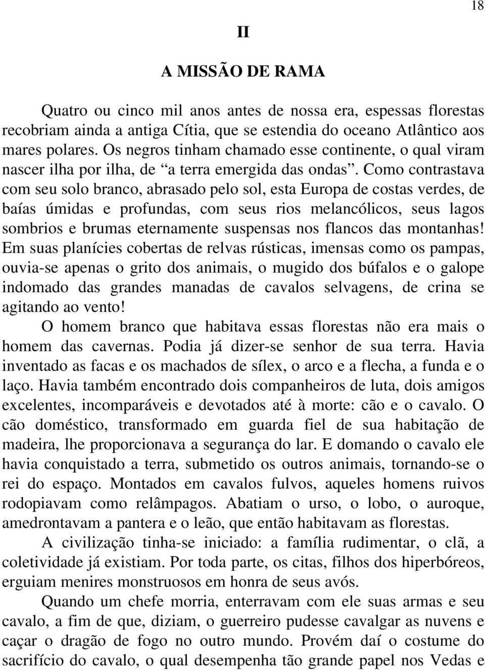 Como contrastava com seu solo branco, abrasado pelo sol, esta Europa de costas verdes, de baías úmidas e profundas, com seus rios melancólicos, seus lagos sombrios e brumas eternamente suspensas nos