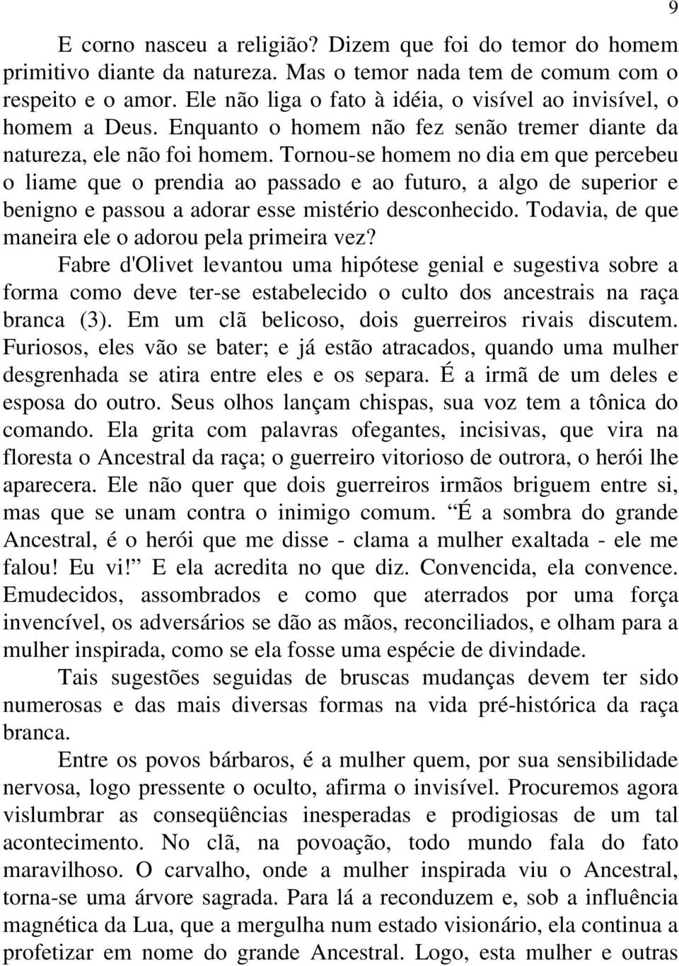 Tornou-se homem no dia em que percebeu o liame que o prendia ao passado e ao futuro, a algo de superior e benigno e passou a adorar esse mistério desconhecido.