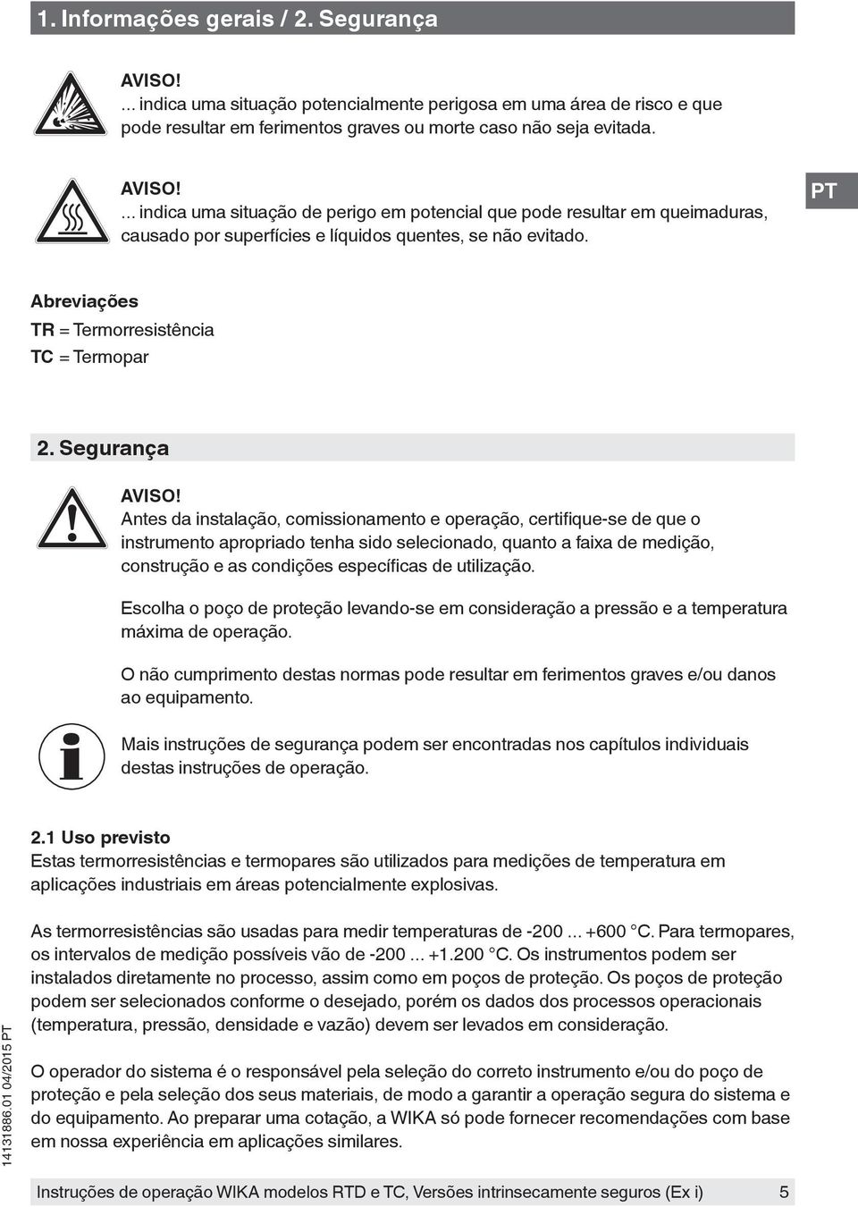 Antes da instalação, comissionamento e operação, certifique-se de que o instrumento apropriado tenha sido selecionado, quanto a faixa de medição, construção e as condições específicas de utilização.