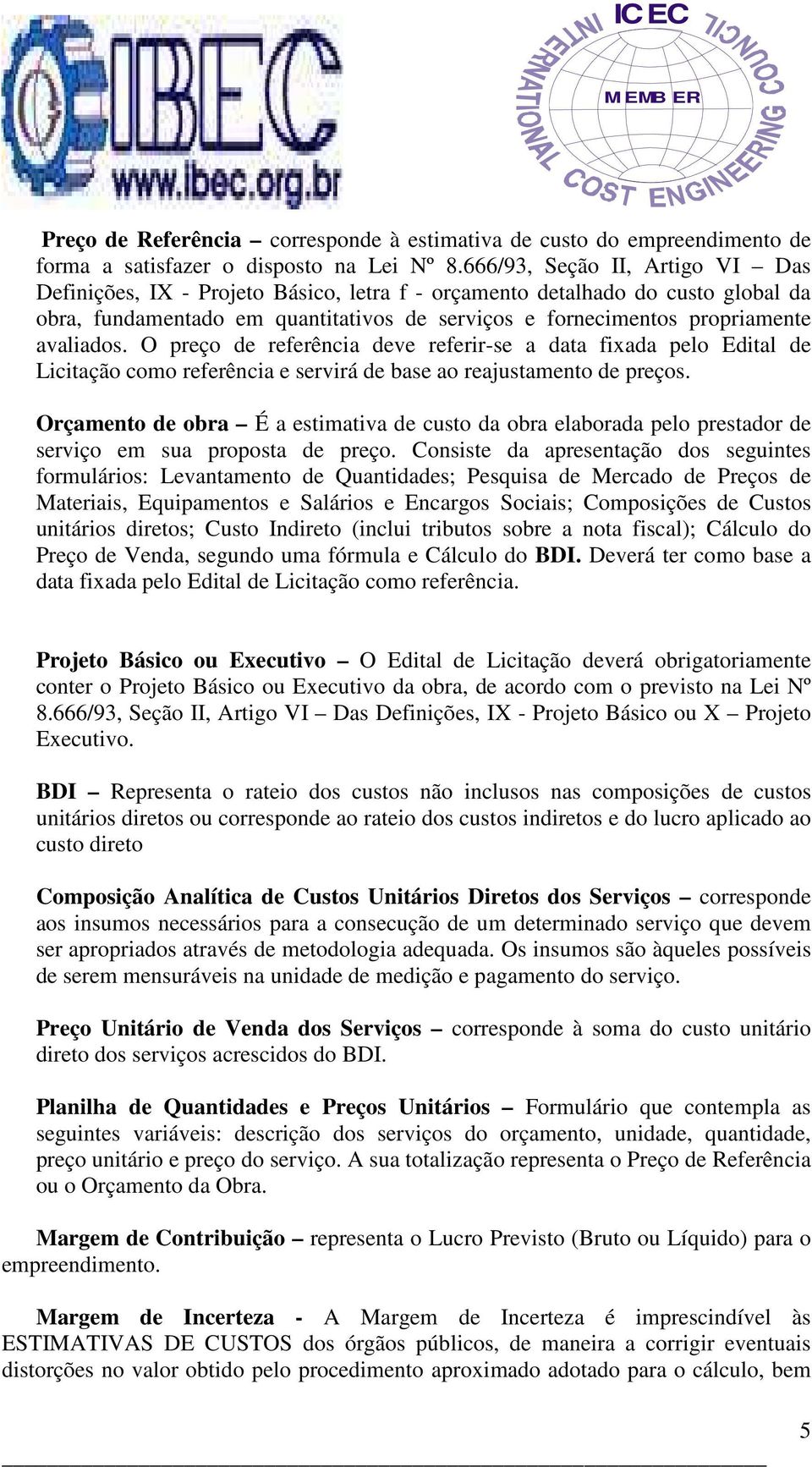 avaliados. O preço de referência deve referir-se a data fixada pelo Edital de Licitação como referência e servirá de base ao reajustamento de preços.