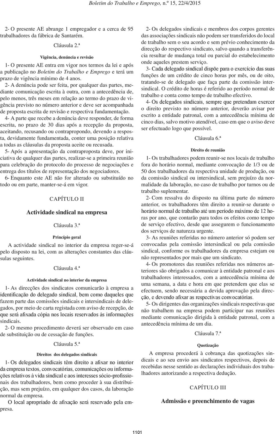 2- A denúncia pode ser feita, por qualquer das partes, mediante comunicação escrita à outra, com a antecedência de, pelo menos, três meses em relação ao termo do prazo de vigência previsto no número