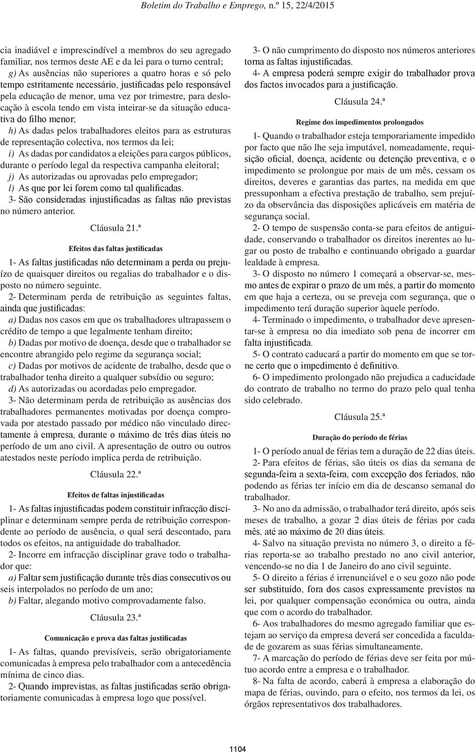 trabalhadores eleitos para as estruturas de representação colectiva, nos termos da lei; i) As dadas por candidatos a eleições para cargos públicos, durante o período legal da respectiva campanha