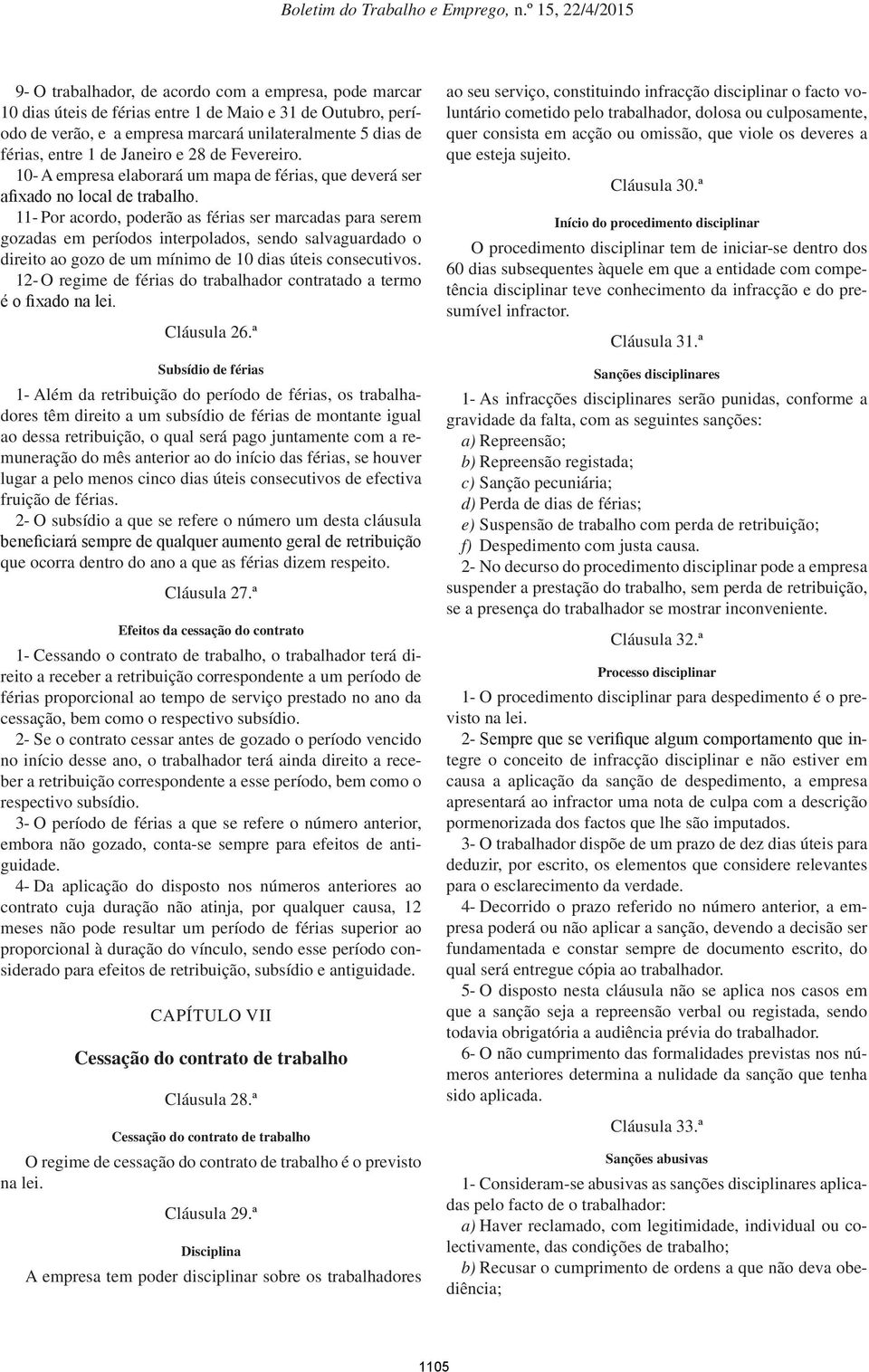 11- Por acordo, poderão as férias ser marcadas para serem gozadas em períodos interpolados, sendo salvaguardado o direito ao gozo de um mínimo de 10 dias úteis consecutivos.