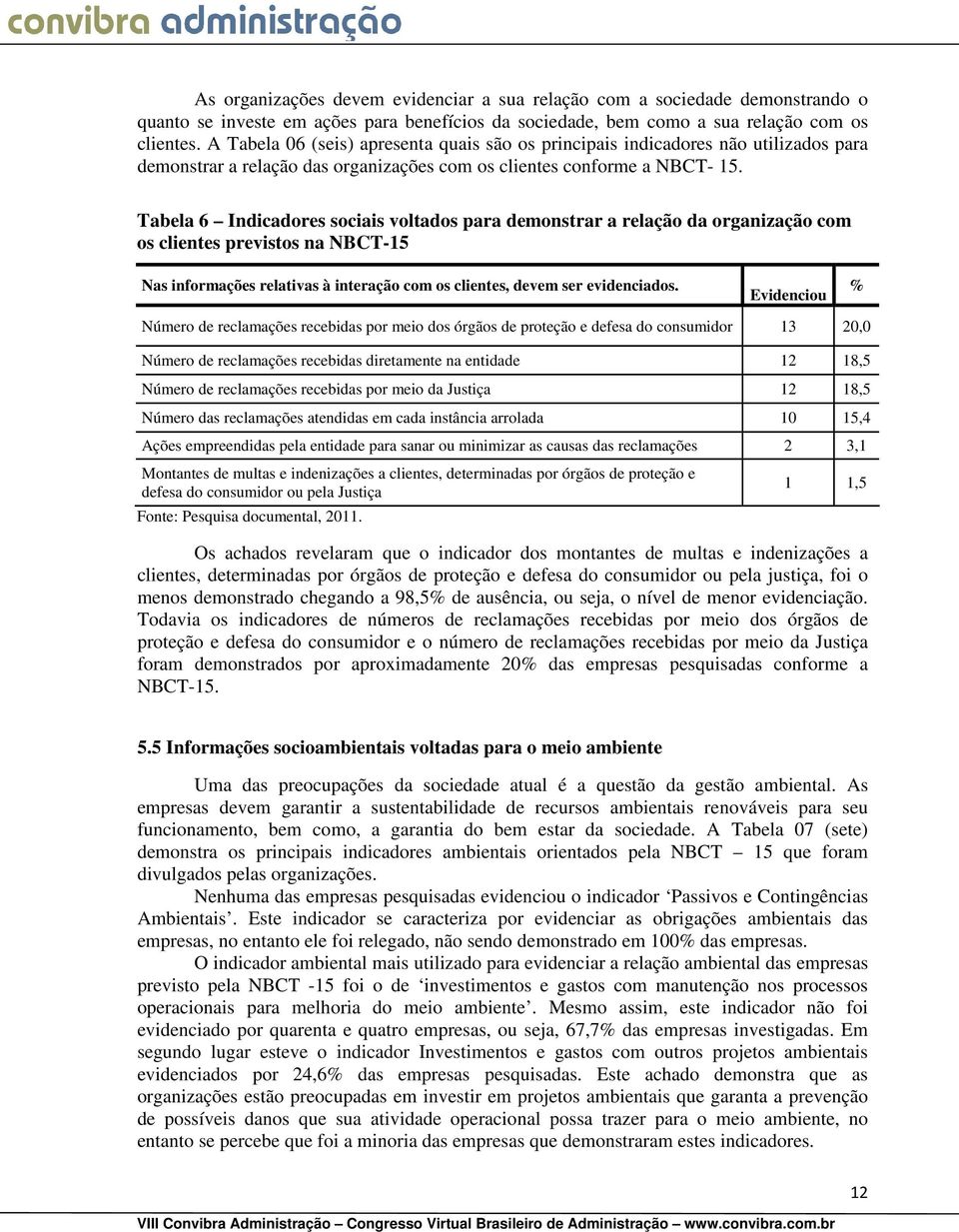 Tabela 6 Indicadores sociais voltados para demonstrar a relação da organização com os clientes previstos na NBCT-15 Nas informações relativas à interação com os clientes, devem ser evidenciados.