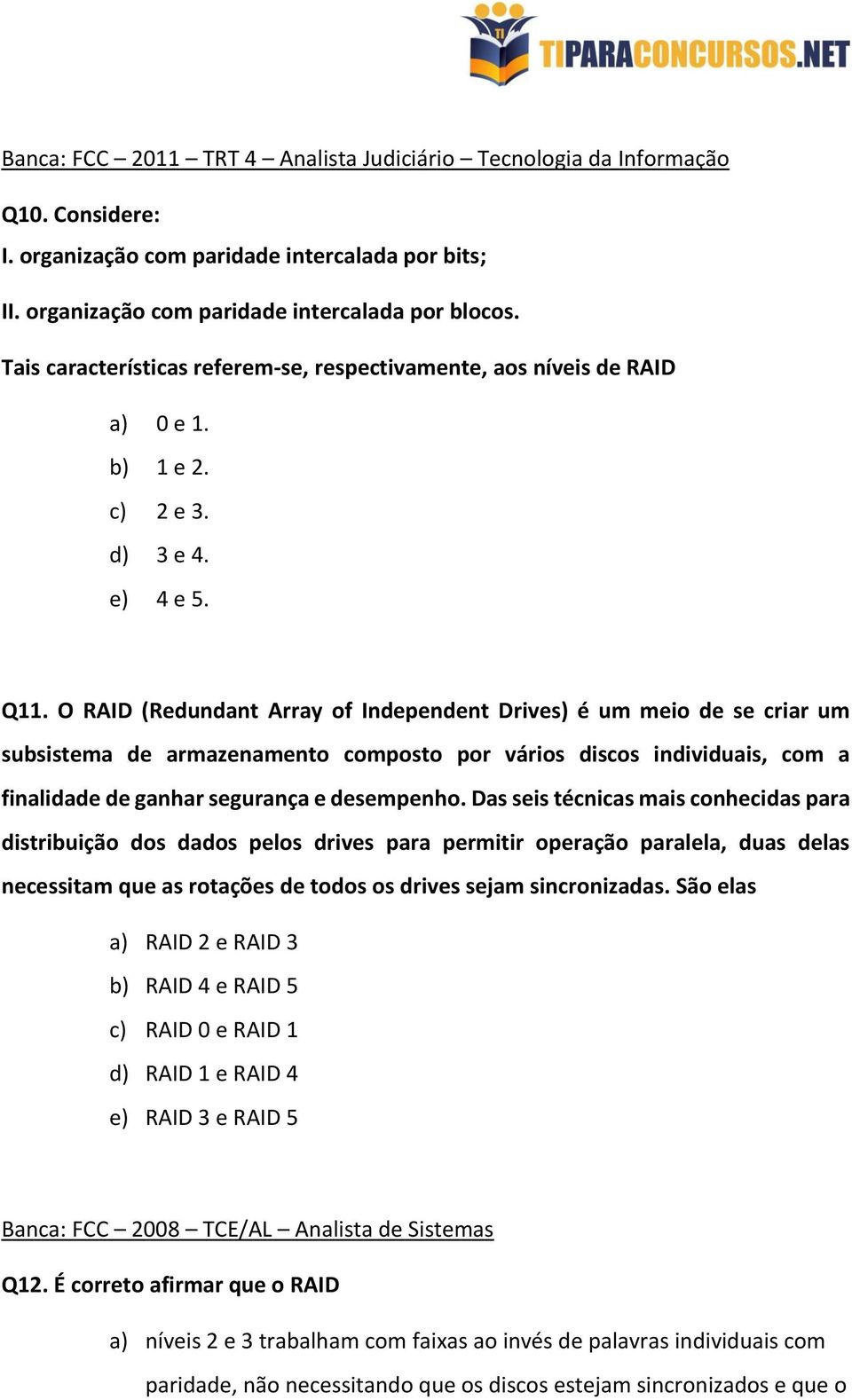 O RAID (Redundant Array of Independent Drives) é um meio de se criar um subsistema de armazenamento composto por vários discos individuais, com a finalidade de ganhar segurança e desempenho.