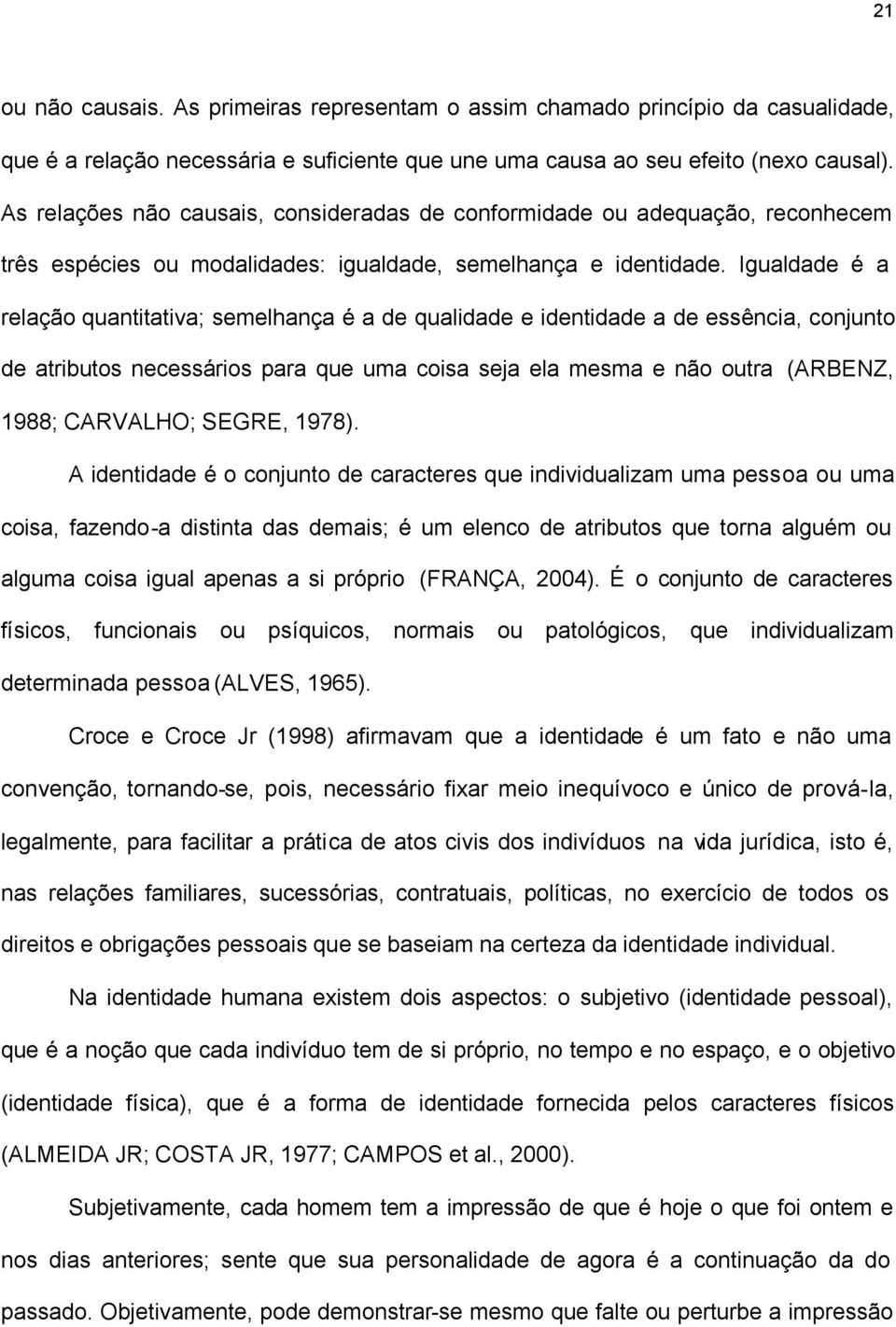 Igualdade é a relação quantitativa; semelhança é a de qualidade e identidade a de essência, conjunto de atributos necessários para que uma coisa seja ela mesma e não outra (ARBENZ, 1988; CARVALHO;