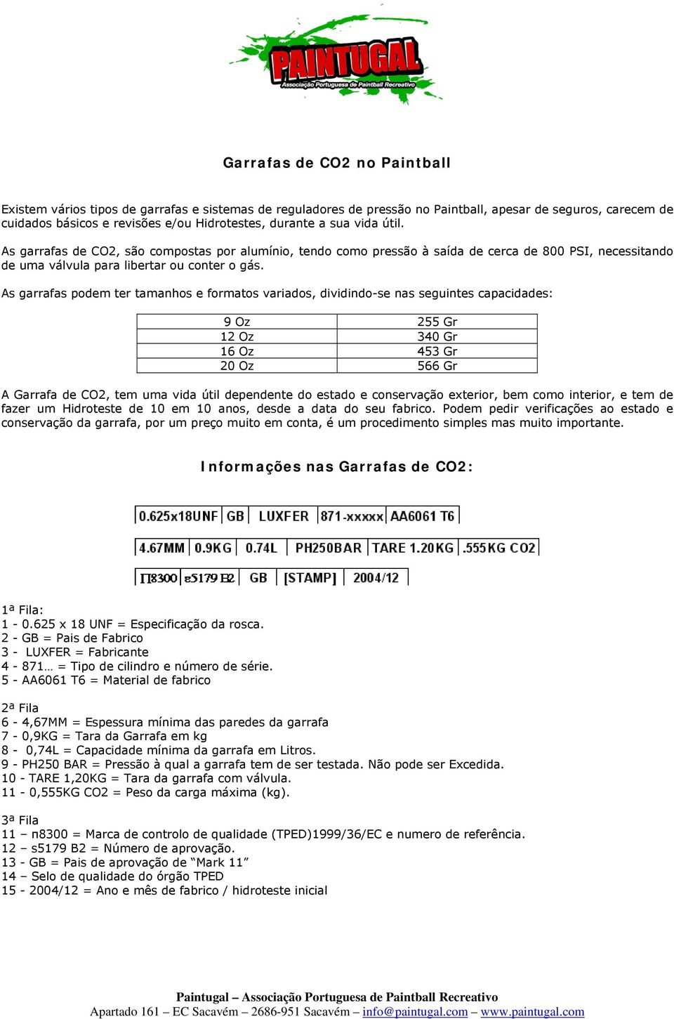 As garrafas podem ter tamanhos e formatos variados, dividindo-se nas seguintes capacidades: 9 Oz 255 Gr 12 Oz 340 Gr 16 Oz 453 Gr 20 Oz 566 Gr A Garrafa de CO2, tem uma vida útil dependente do estado