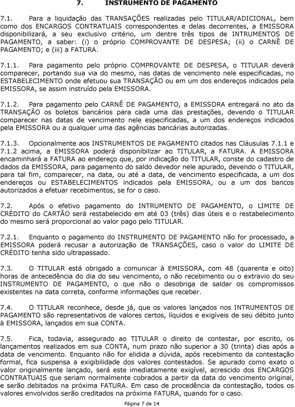 dentre três tipos de INTRUMENTOS DE PAGAMENTO, a saber: (i) o próprio COMPROVANTE DE DESPESA; (ii) o CARNÊ DE PAGAMENTO; e (iii) a FATURA. 7.1.