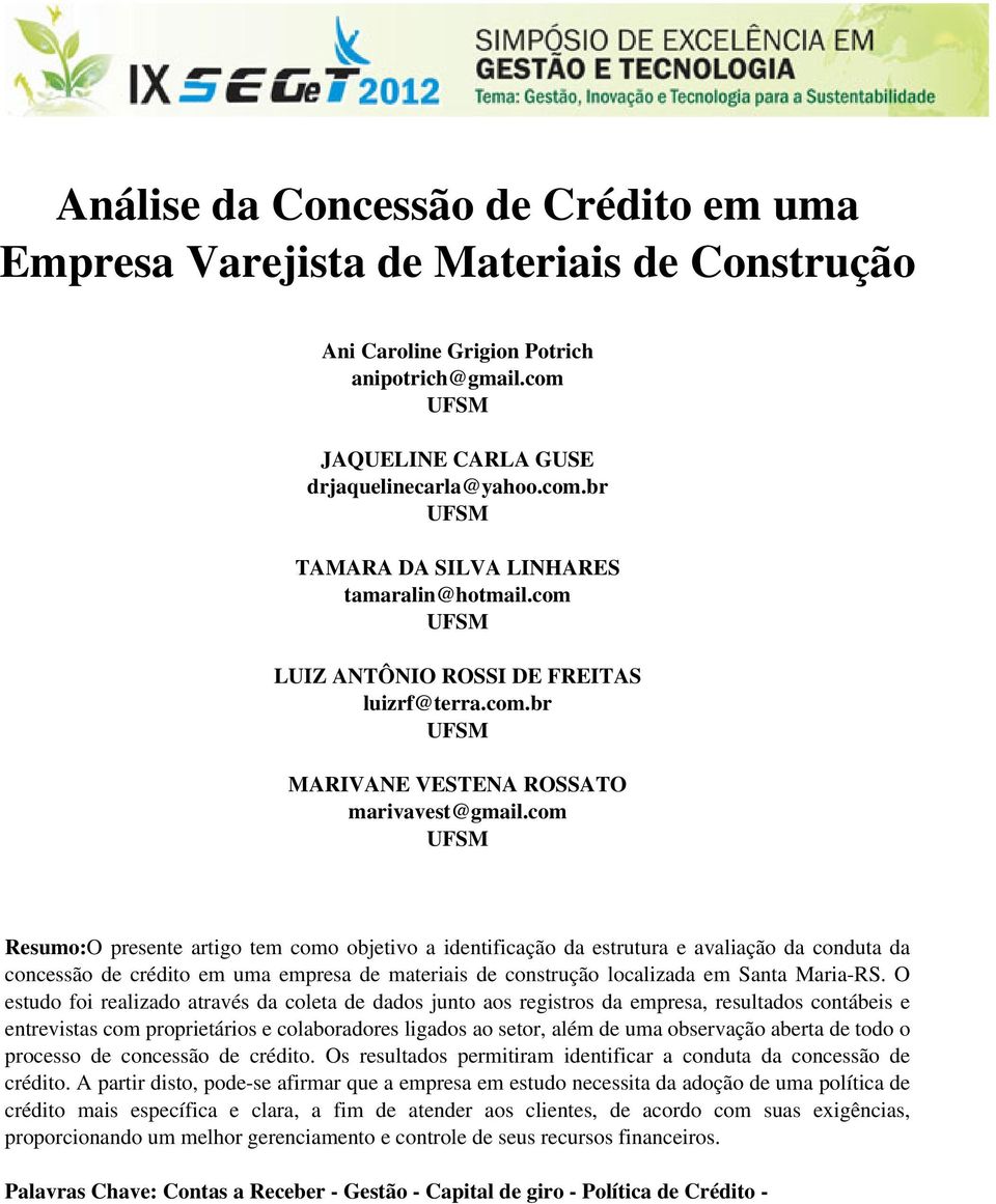 com UFSM Resumo:O presente artigo tem como objetivo a identificação da estrutura e avaliação da conduta da concessão de crédito em uma empresa de materiais de construção localizada em Santa Maria-RS.