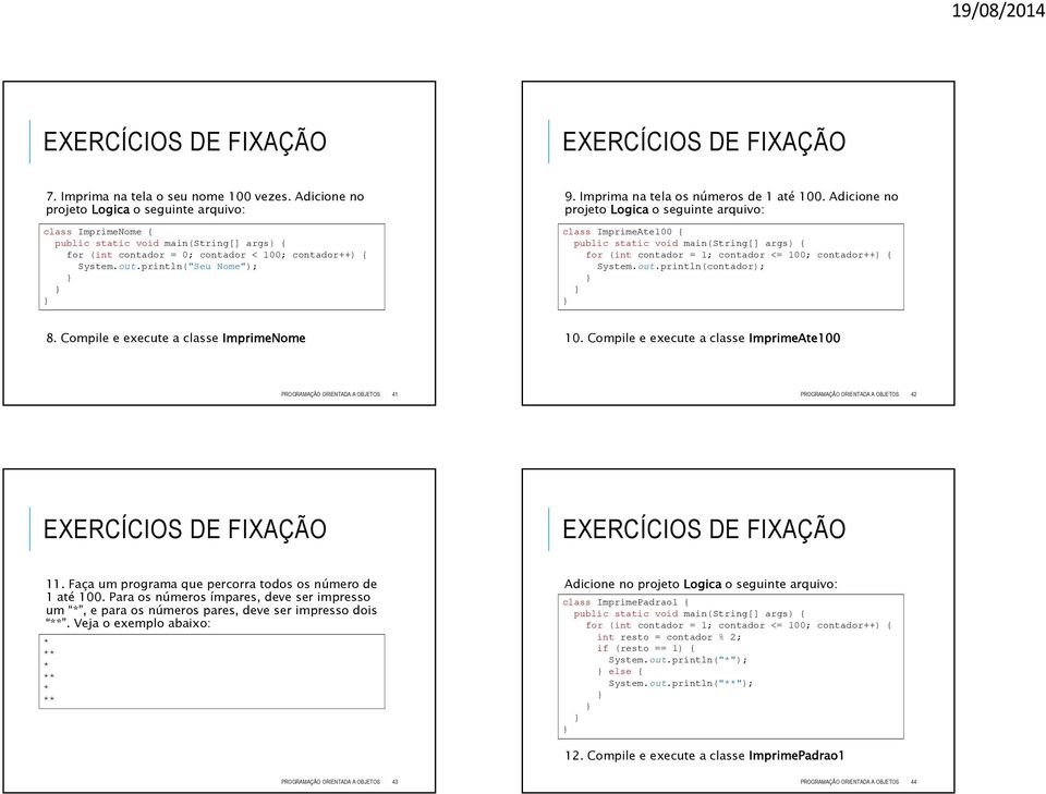 Compile e execute a classe ImprimeNome 10. Compile e execute a classe ImprimeAte100 PROGRAMAÇÃO ORIENTADA A OBJETOS 41 PROGRAMAÇÃO ORIENTADA A OBJETOS 42 11.