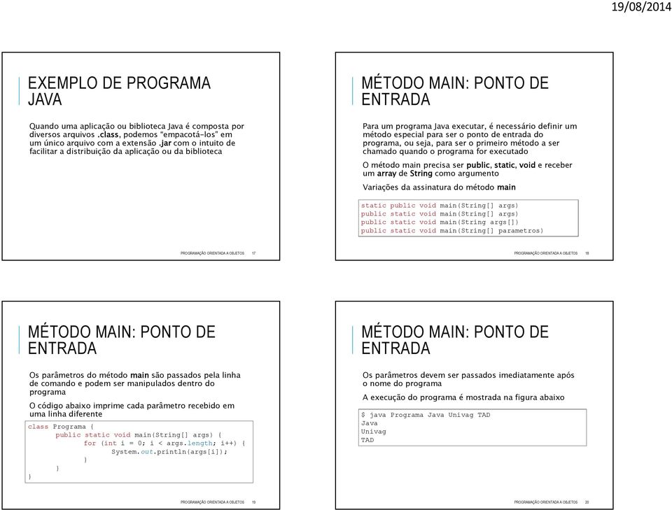 entrada do programa, ou seja, para ser o primeiro método a ser chamado quando o programa for executado O método main precisa ser public, static, void e receber um array de String como argumento