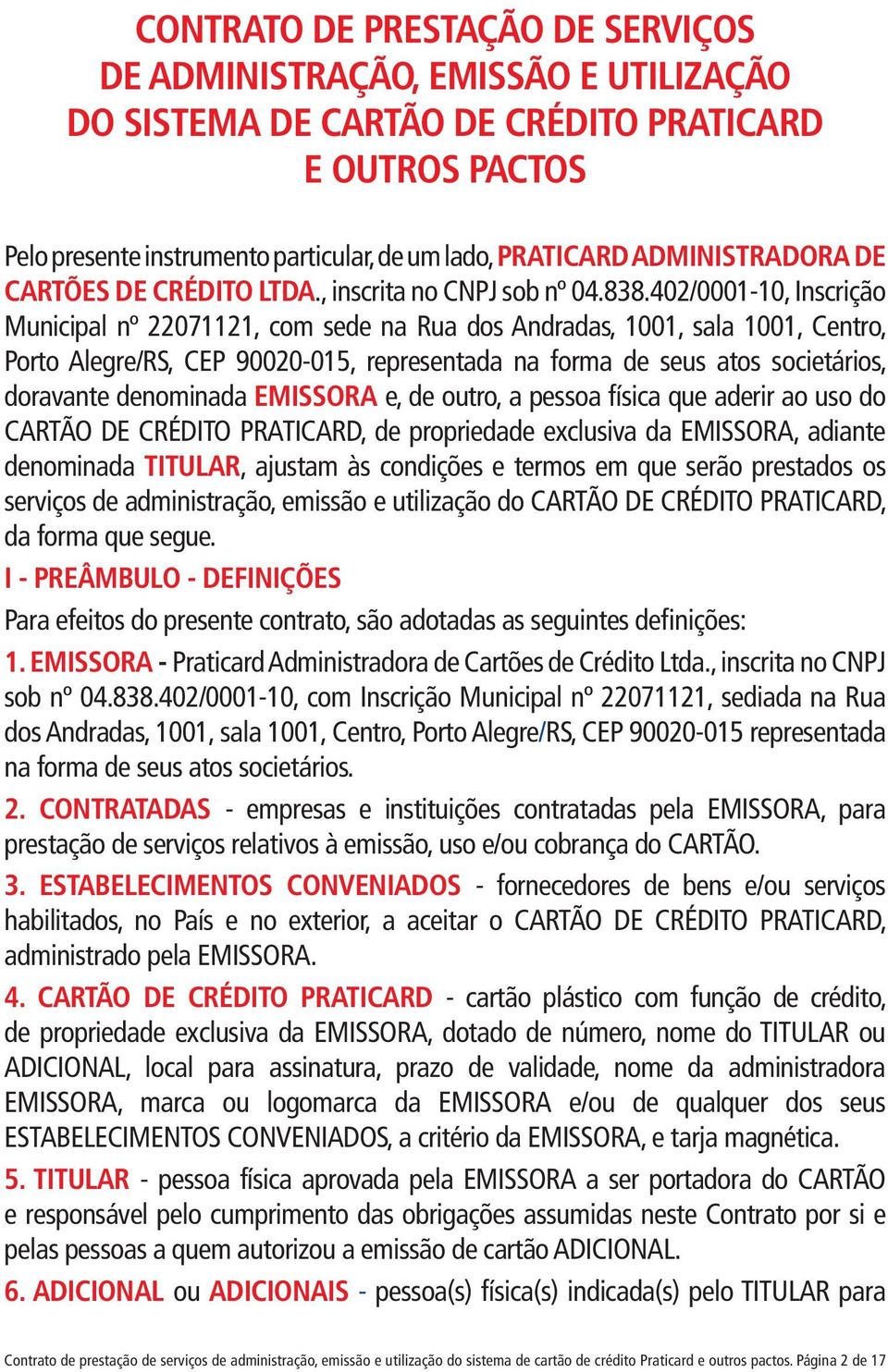 402/0001-10, Inscrição Municipal nº 22071121, com sede na Rua dos Andradas, 1001, sala 1001, Centro, Porto Alegre/RS, CEP 90020-015, representada na forma de seus atos societários, doravante