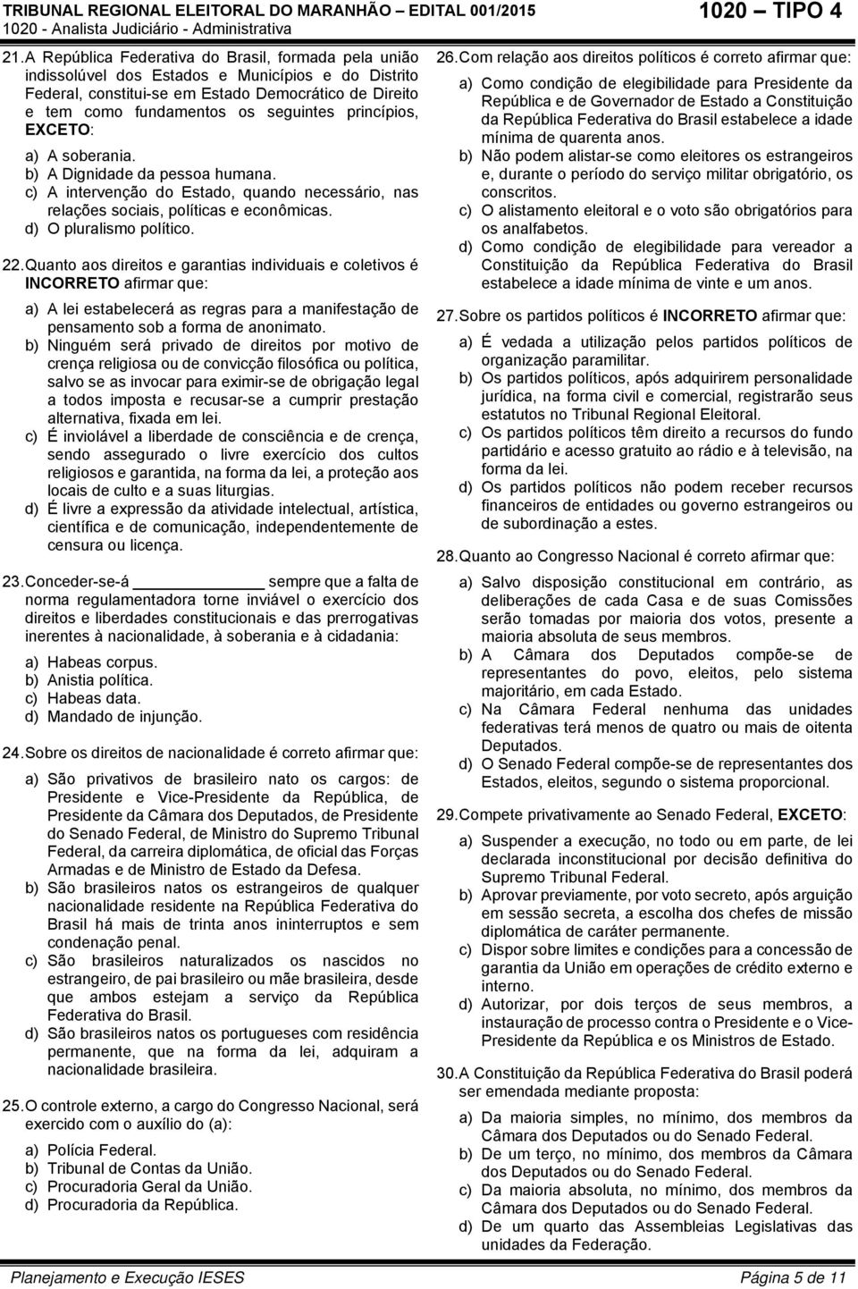 Quanto aos direitos e garantias individuais e coletivos é INCORRETO afirmar que: a) A lei estabelecerá as regras para a manifestação de pensamento sob a forma de anonimato.