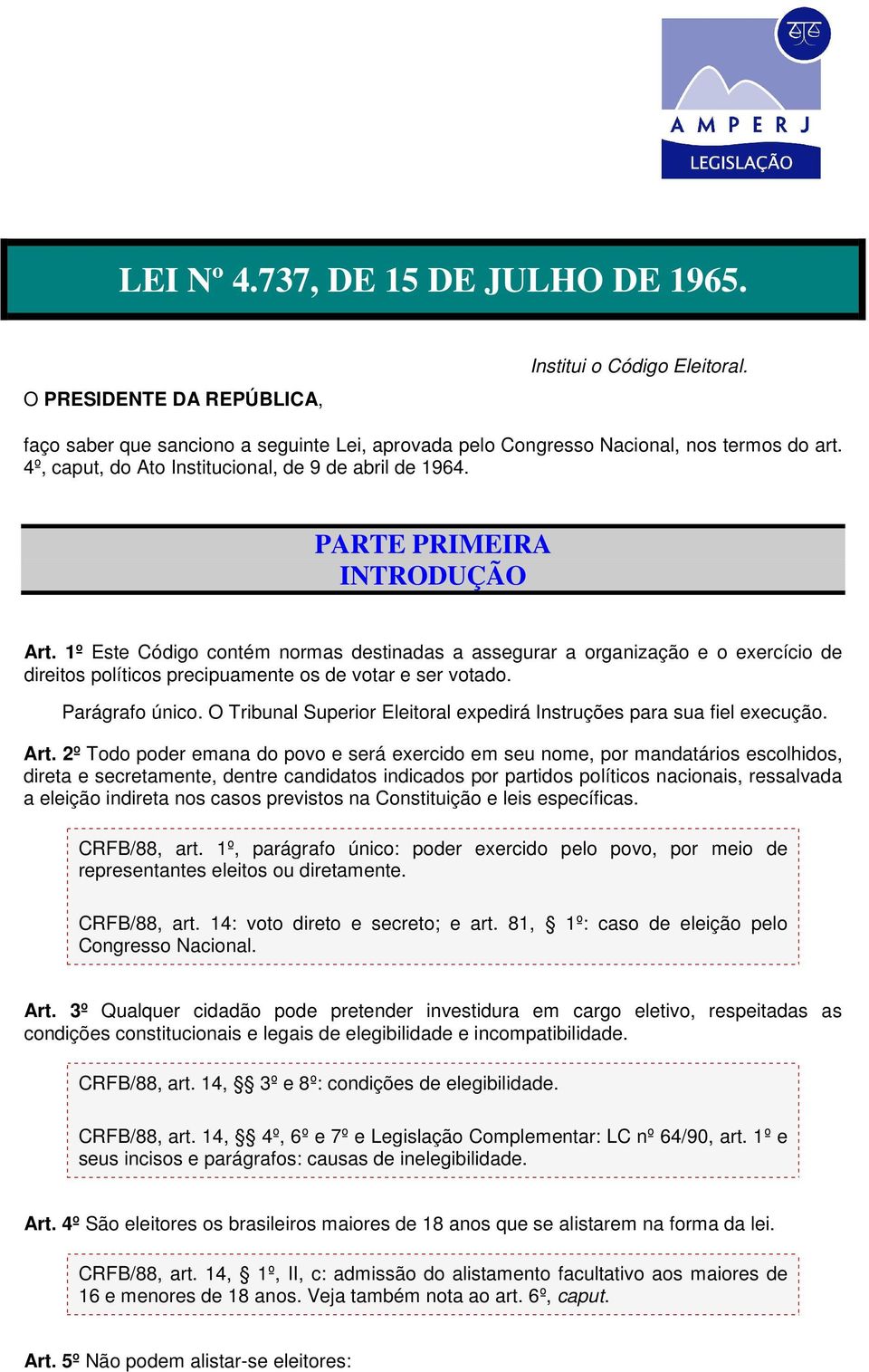 1º Este Código contém normas destinadas a assegurar a organização e o exercício de direitos políticos precipuamente os de votar e ser votado. Parágrafo único.