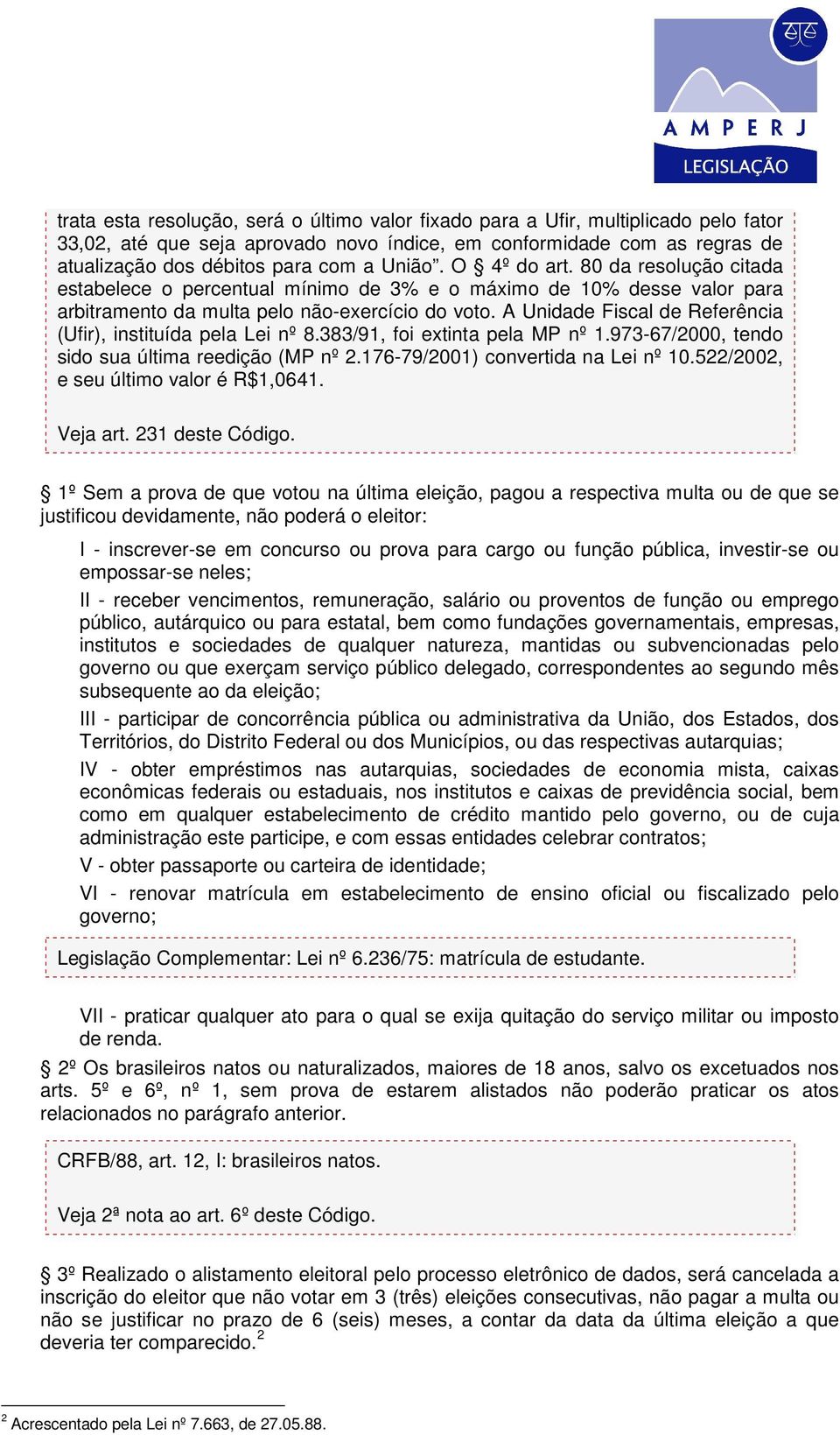 A Unidade Fiscal de Referência (Ufir), instituída pela Lei nº 8.383/91, foi extinta pela MP nº 1.973-67/2000, tendo sido sua última reedição (MP nº 2.176-79/2001) convertida na Lei nº 10.