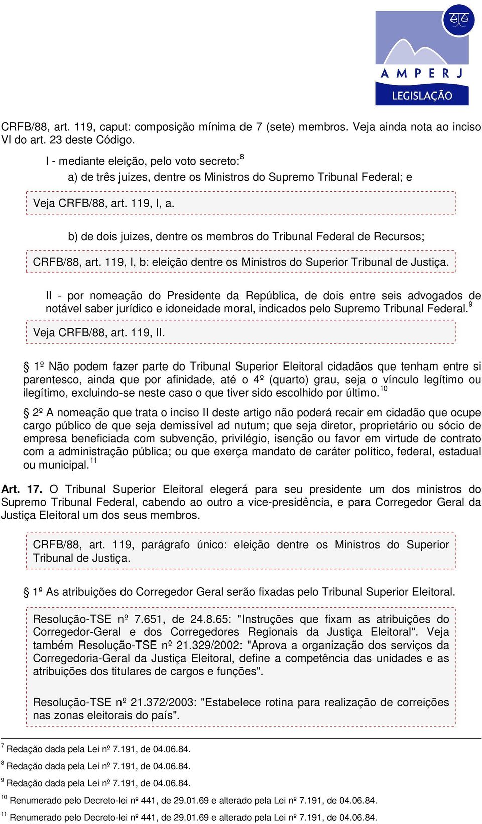 b) de dois juizes, dentre os membros do Tribunal Federal de Recursos; CRFB/88, art. 119, I, b: eleição dentre os Ministros do Superior Tribunal de Justiça.