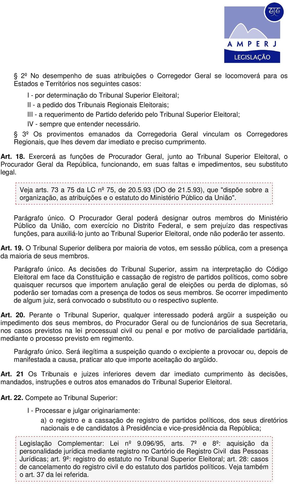 3º Os provimentos emanados da Corregedoria Geral vinculam os Corregedores Regionais, que lhes devem dar imediato e preciso cumprimento. Art. 18.