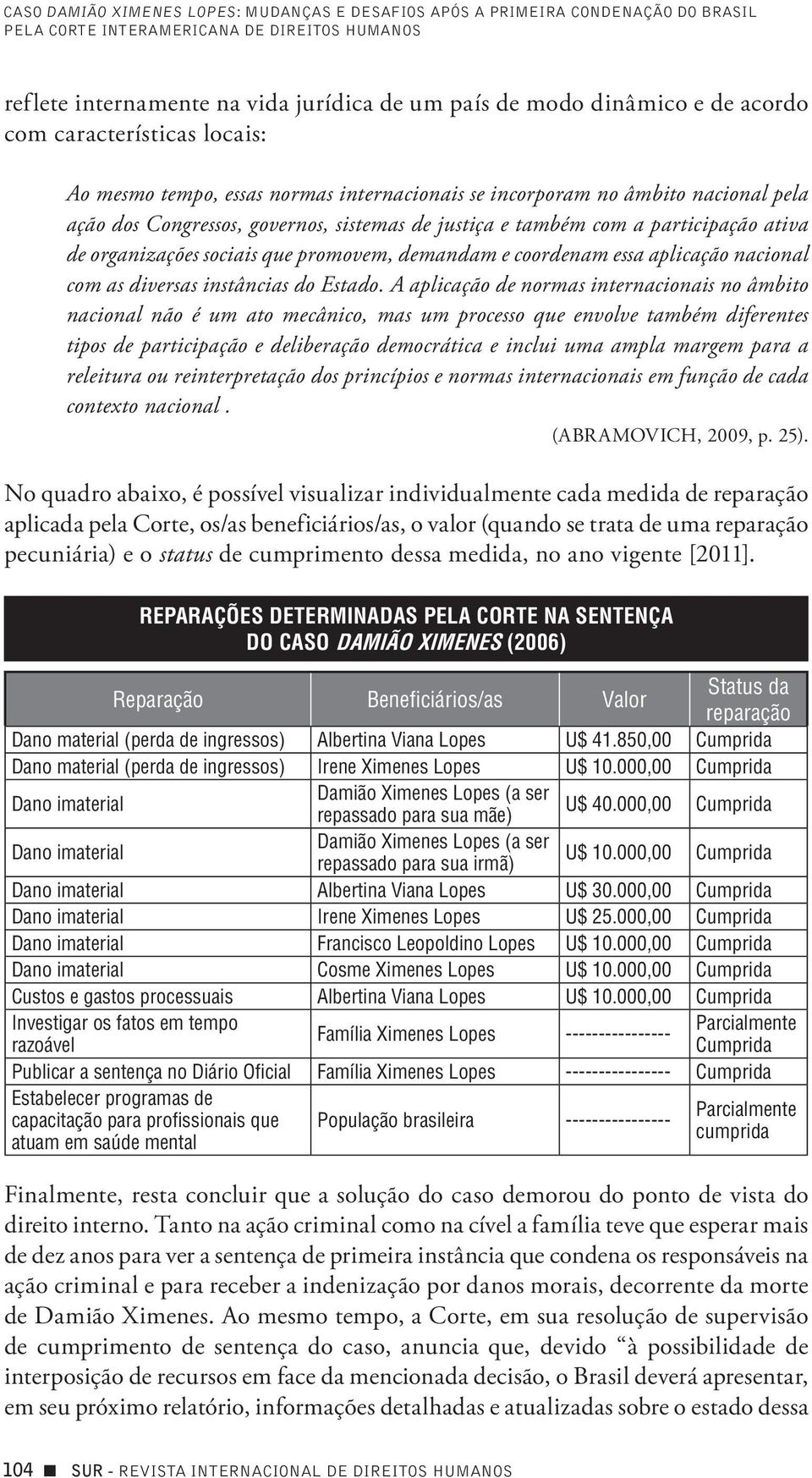 ativa de organizações sociais que promovem, demandam e coordenam essa aplicação nacional com as diversas instâncias do Estado.