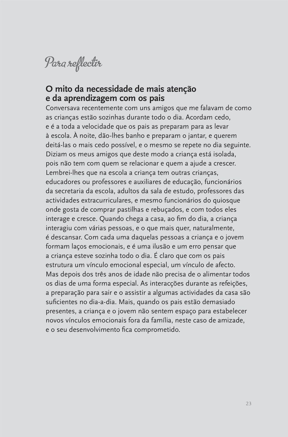 À noite, dão -lhes banho e preparam o jantar, e querem deitá -las o mais cedo possível, e o mesmo se repete no dia seguinte.