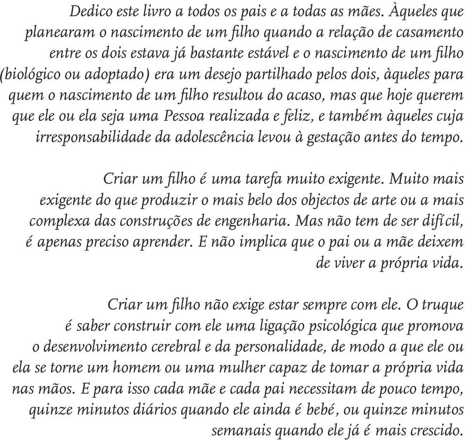 dois, àqueles para quem o nascimento de um filho resultou do acaso, mas que hoje querem que ele ou ela seja uma Pessoa realizada e feliz, e também àqueles cuja irresponsabilidade da adolescência