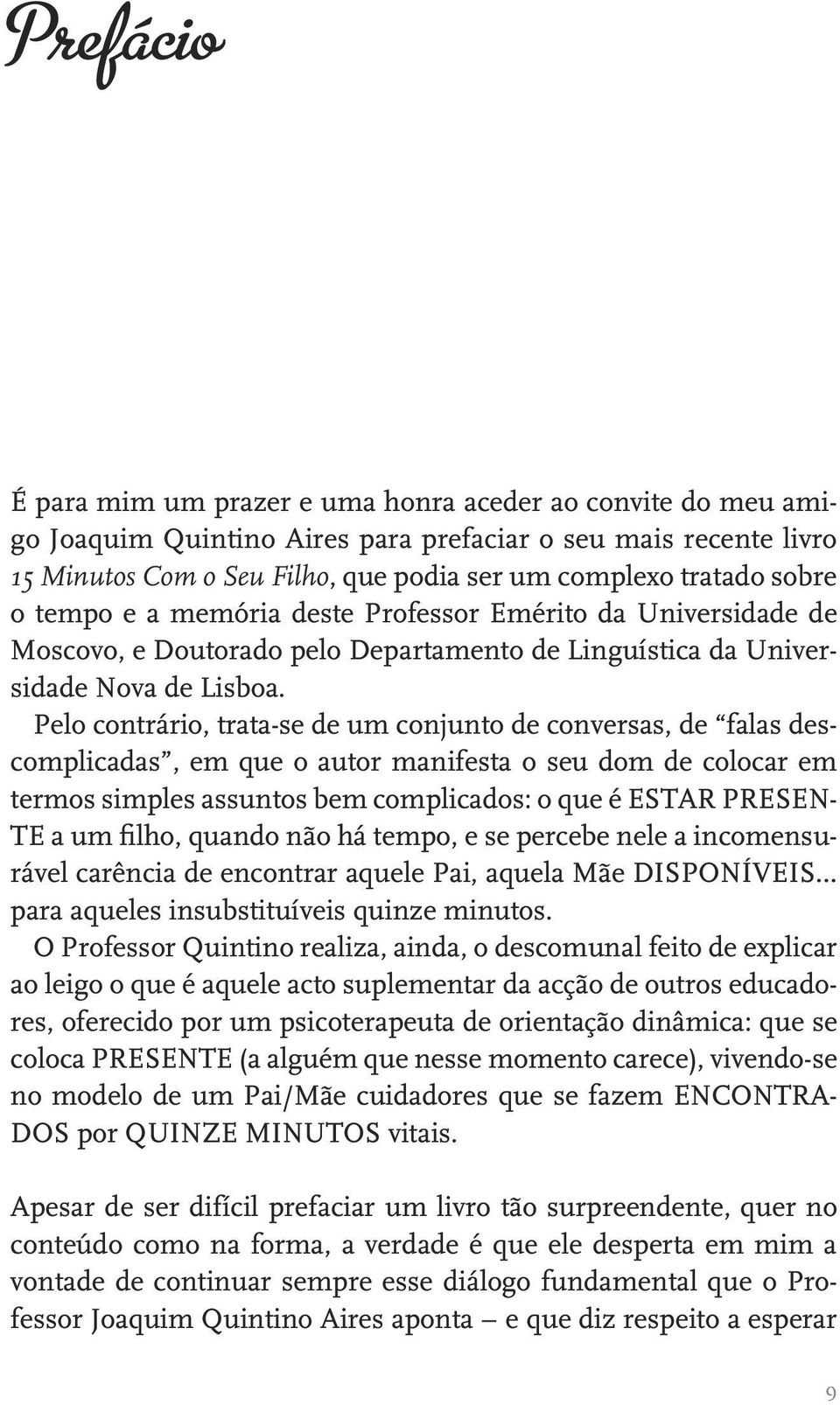 Pelo contrário, trata -se de um conjunto de conversas, de falas descomplicadas, em que o autor manifesta o seu dom de colocar em termos simples assuntos bem complicados: o que é ESTAR PRESEN- TE a um