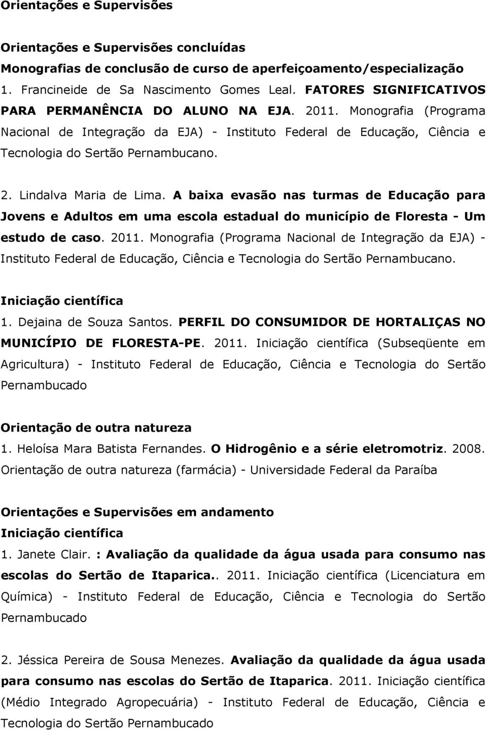 A baixa evasão nas turmas de Educação para Jovens e Adultos em uma escola estadual do município de Floresta - Um estudo de caso. 2011.