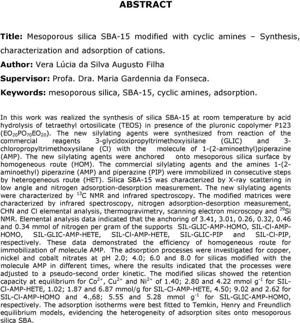 In this work was realized the synthesis of silica SBA-15 at room temperature by acid hydrolysis of tetraethyl ortosilicate (TEOS) in presence of the pluronic copolymer P123 (EO 20 PO 70 EO 20 ).