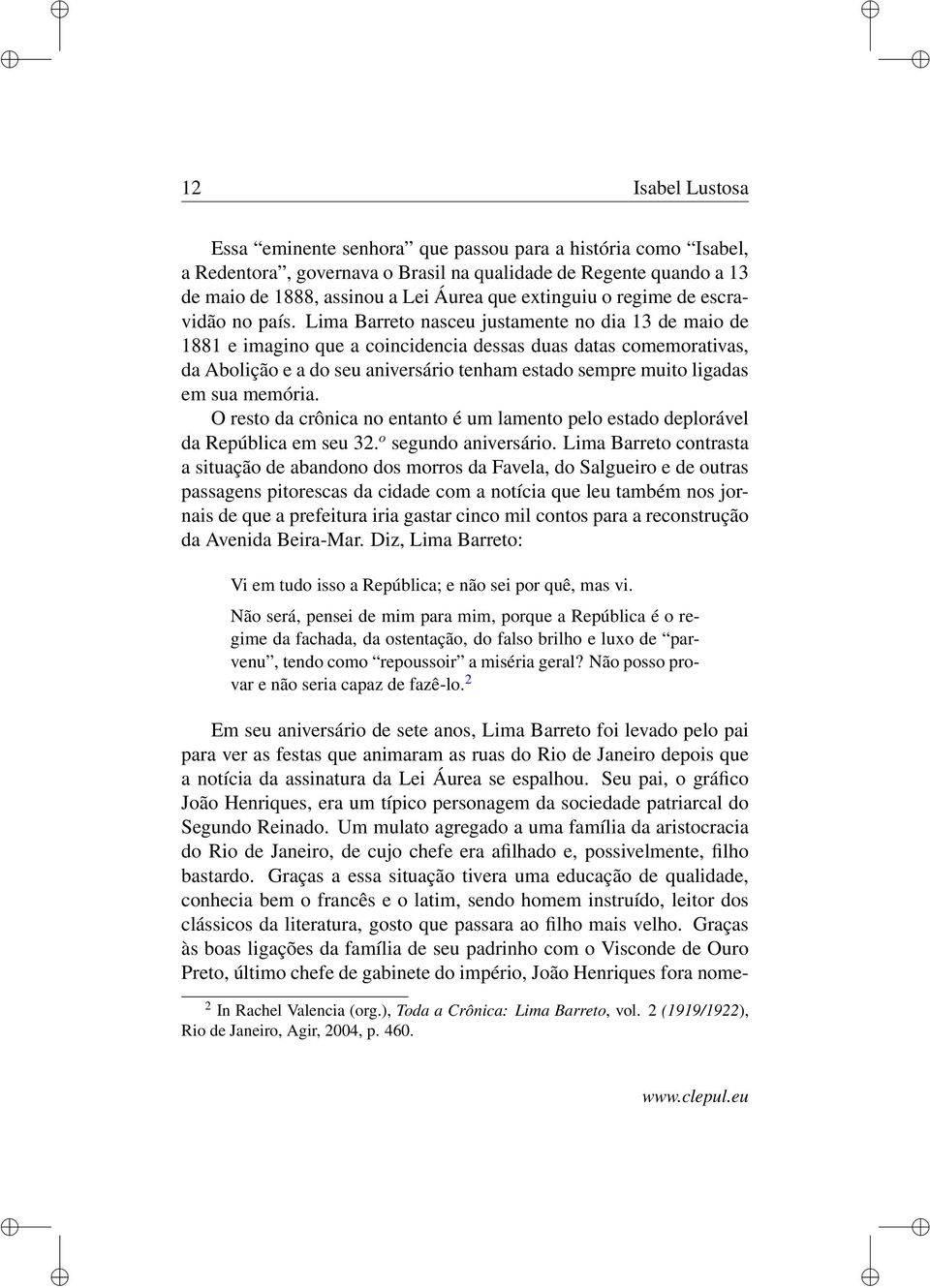 Lima Barreto nasceu justamente no dia 13 de maio de 1881 e imagino que a coincidencia dessas duas datas comemorativas, da Abolição e a do seu aniversário tenham estado sempre muito ligadas em sua