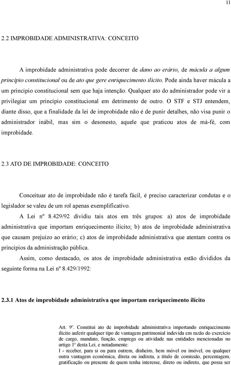 O STF e STJ entendem, diante disso, que a finalidade da lei de improbidade não é de punir detalhes, não visa punir o administrador inábil, mas sim o desonesto, aquele que praticou atos de má-fé, com