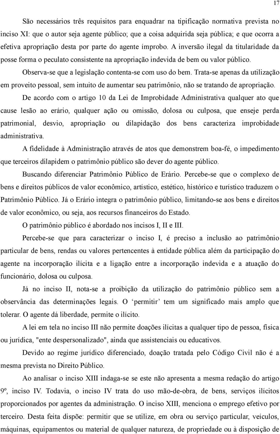 Observa-se que a legislação contenta-se com uso do bem. Trata-se apenas da utilização em proveito pessoal, sem intuito de aumentar seu patrimônio, não se tratando de apropriação.