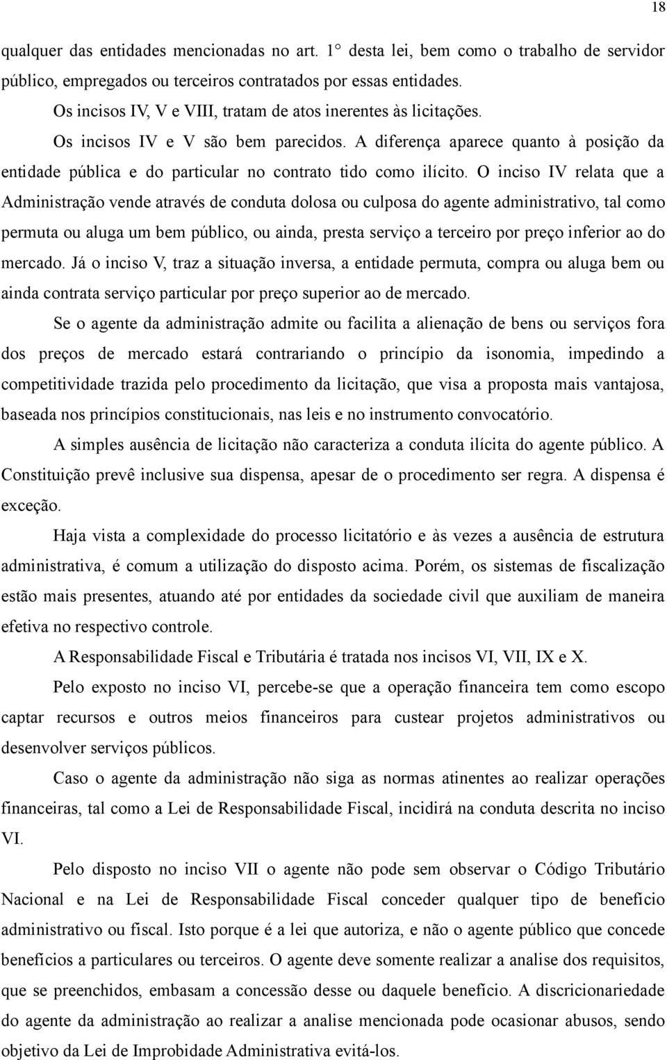 A diferença aparece quanto à posição da entidade pública e do particular no contrato tido como ilícito.