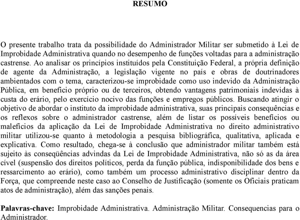 caracterizou-se improbidade como uso indevido da Administração Pública, em beneficio próprio ou de terceiros, obtendo vantagens patrimoniais indevidas à custa do erário, pelo exercício nocivo das