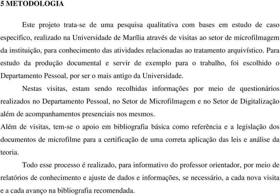 Para estudo da produção documental e servir de exemplo para o trabalho, foi escolhido o Departamento Pessoal, por ser o mais antigo da Universidade.