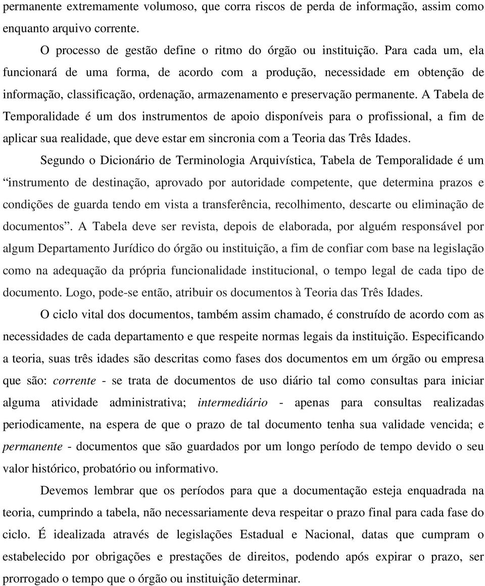 A Tabela de Temporalidade é um dos instrumentos de apoio disponíveis para o profissional, a fim de aplicar sua realidade, que deve estar em sincronia com a Teoria das Três Idades.