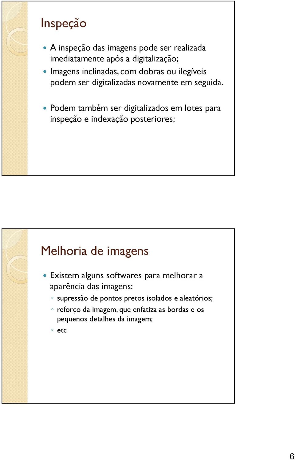 Podem também ser digitalizados em lotes para inspeção e indexação posteriores; Melhoria de imagens Existem alguns